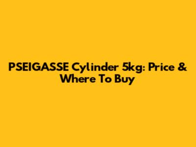 PSEIGASSE Cylinder 5kg: Price & Where To Buy
