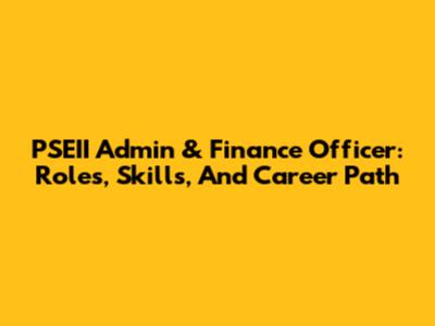 PSEII Admin & Finance Officer: Roles, Skills, And Career Path