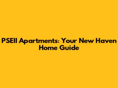 PSEII Apartments: Your New Haven Home Guide