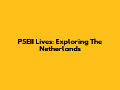 PSEII Lives: Exploring The Netherlands