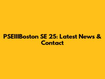 PSEIIIBoston SE 25: Latest News & Contact