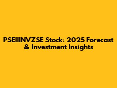 PSEIIINVZSE Stock: 2025 Forecast & Investment Insights
