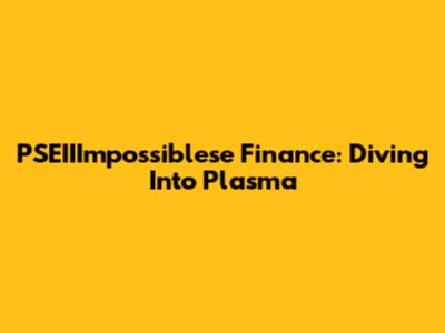 PSEIIImpossiblese Finance: Diving Into Plasma