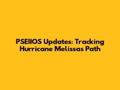 PSEIIOS Updates: Tracking Hurricane Melissa's Path