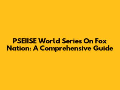 PSEIISE World Series On Fox Nation: A Comprehensive Guide