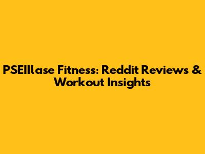 PSEIIlase Fitness: Reddit Reviews & Workout Insights