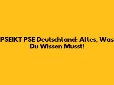 PSEIKT PSE Deutschland: Alles, Was Du Wissen Musst!