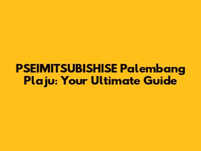 PSEIMITSUBISHISE Palembang Plaju: Your Ultimate Guide