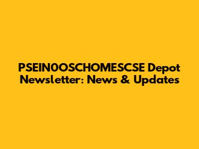 PSEIN0OSCHOMESCSE Depot Newsletter: News & Updates