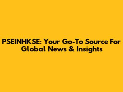 PSEINHKSE: Your Go-To Source For Global News & Insights