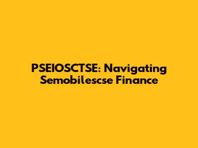 PSEIOSCTSE: Navigating Semobilescse Finance