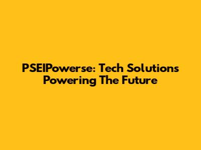PSEIPowerse: Tech Solutions Powering The Future