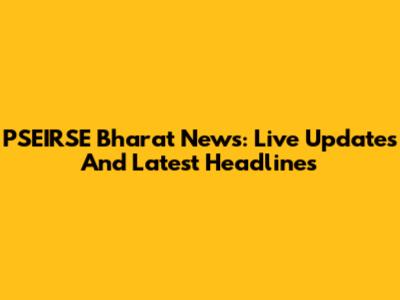 PSEIRSE Bharat News: Live Updates And Latest Headlines