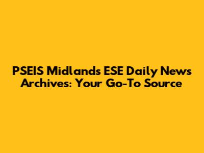 PSEIS Midlands ESE Daily News Archives: Your Go-To Source