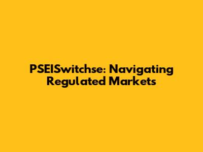 PSEISwitchse: Navigating Regulated Markets