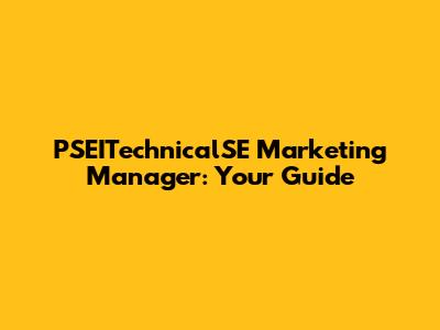 PSEITechnicalSE Marketing Manager: Your Guide