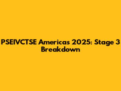 PSEIVCTSE Americas 2025: Stage 3 Breakdown