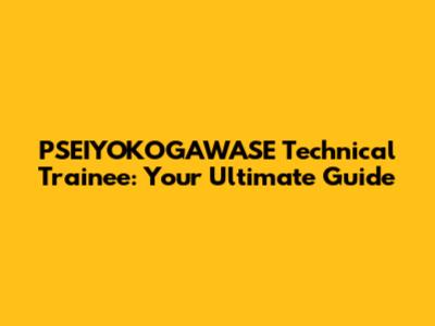 PSEIYOKOGAWASE Technical Trainee: Your Ultimate Guide