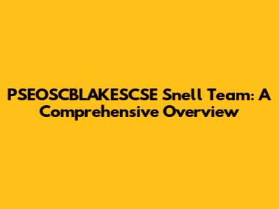 PSEOSCBLAKESCSE Snell Team: A Comprehensive Overview