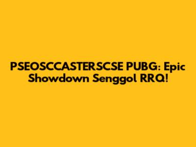 PSEOSCCASTERSCSE PUBG: Epic Showdown Senggol RRQ!
