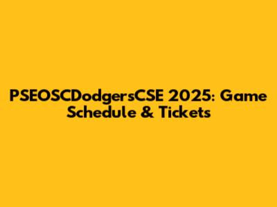 PSEOSCDodgersCSE 2025: Game Schedule & Tickets