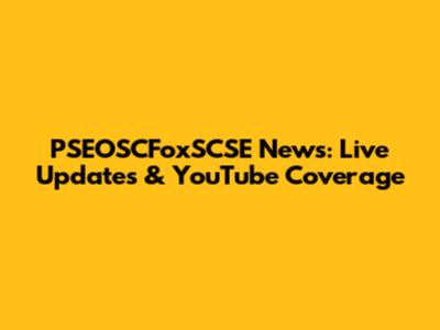 PSEOSCFoxSCSE News: Live Updates & YouTube Coverage