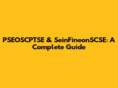 PSEOSCPTSE & SeinFineonSCSE: A Complete Guide