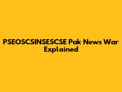 PSEOSCSINSESCSE Pak News War Explained