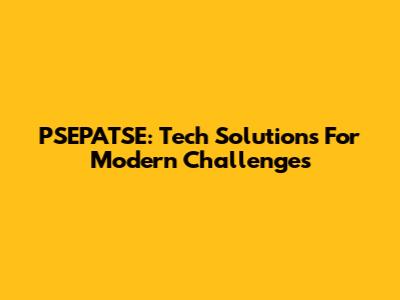 PSEPATSE: Tech Solutions For Modern Challenges