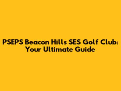 PSEPS Beacon Hills SES Golf Club: Your Ultimate Guide