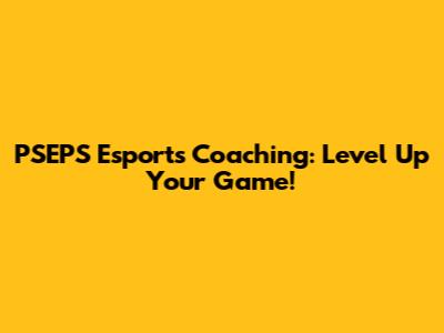 PSEPS Esports Coaching: Level Up Your Game!
