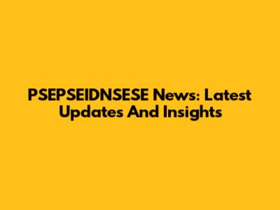 PSEPSEIDNSESE News: Latest Updates And Insights