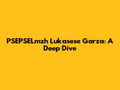 PSEPSELmzh Lukasese Garza: A Deep Dive
