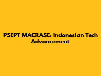 PSEPT MACRASE: Indonesian Tech Advancement
