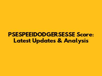 PSESPEEIDODGERSESSE Score: Latest Updates & Analysis