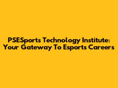 PSESports Technology Institute: Your Gateway To Esports Careers