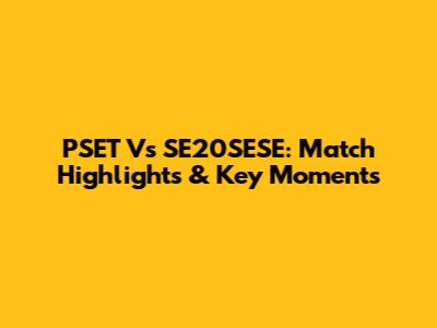 PSET Vs SE20SESE: Match Highlights & Key Moments