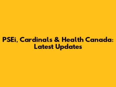 PSEi, Cardinals & Health Canada: Latest Updates