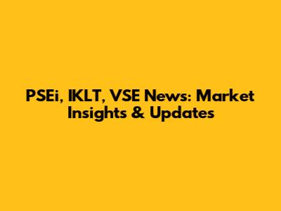 PSEi, IKLT, VSE News: Market Insights & Updates
