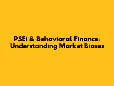 PSEi & Behavioral Finance: Understanding Market Biases