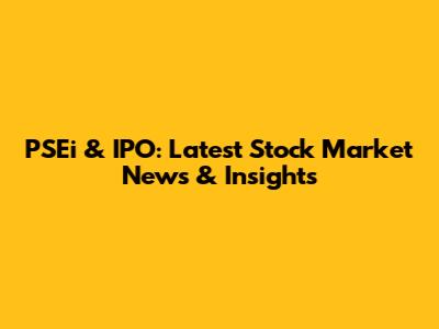 PSEi & IPO: Latest Stock Market News & Insights