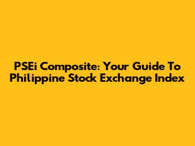 PSEi Composite: Your Guide To Philippine Stock Exchange Index