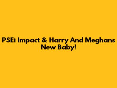 PSEi Impact & Harry And Meghan's New Baby!