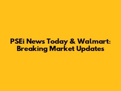 PSEi News Today & Walmart: Breaking Market Updates