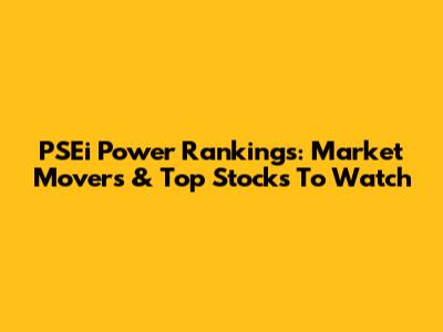 PSEi Power Rankings: Market Movers & Top Stocks To Watch
