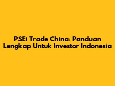 PSEi Trade China: Panduan Lengkap Untuk Investor Indonesia