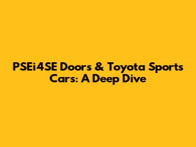PSEi4SE Doors & Toyota Sports Cars: A Deep Dive