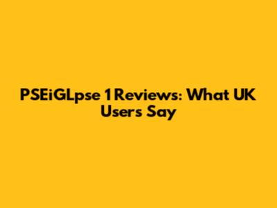 PSEiGLpse 1 Reviews: What UK Users Say