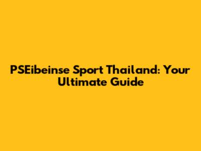 PSEibeinse Sport Thailand: Your Ultimate Guide