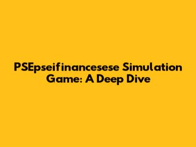 PSEpseifinancesese Simulation Game: A Deep Dive